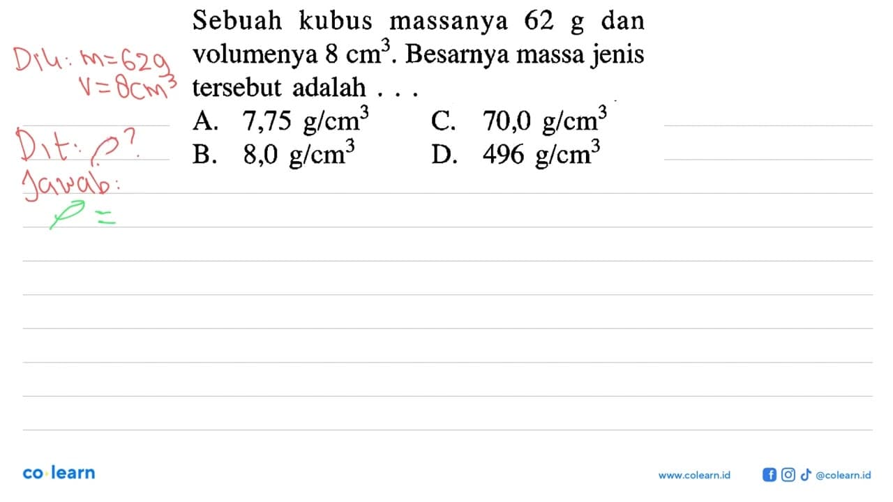 Sebuah kubus massanya 62 g dan volumenya 8 cm^3. Besarnya