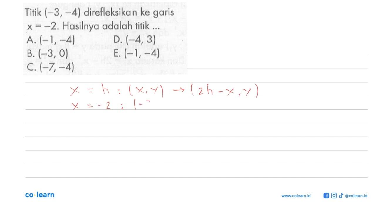 Titik (-3,-4) direfleksikan ke garis x=-2. Hasilnya adalah