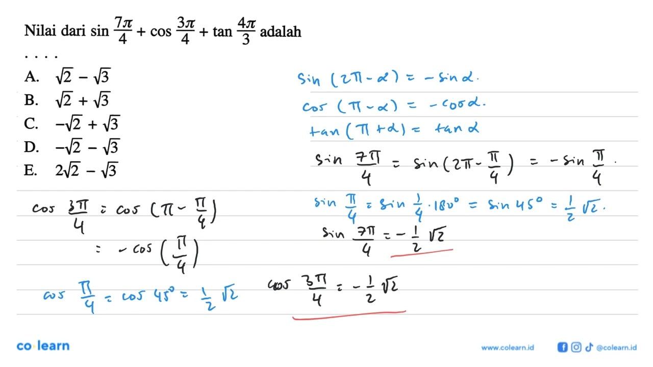 Nilai dari sin 7pi/4+ cos 3pi/4+ tan 4pi/3 adalah ....