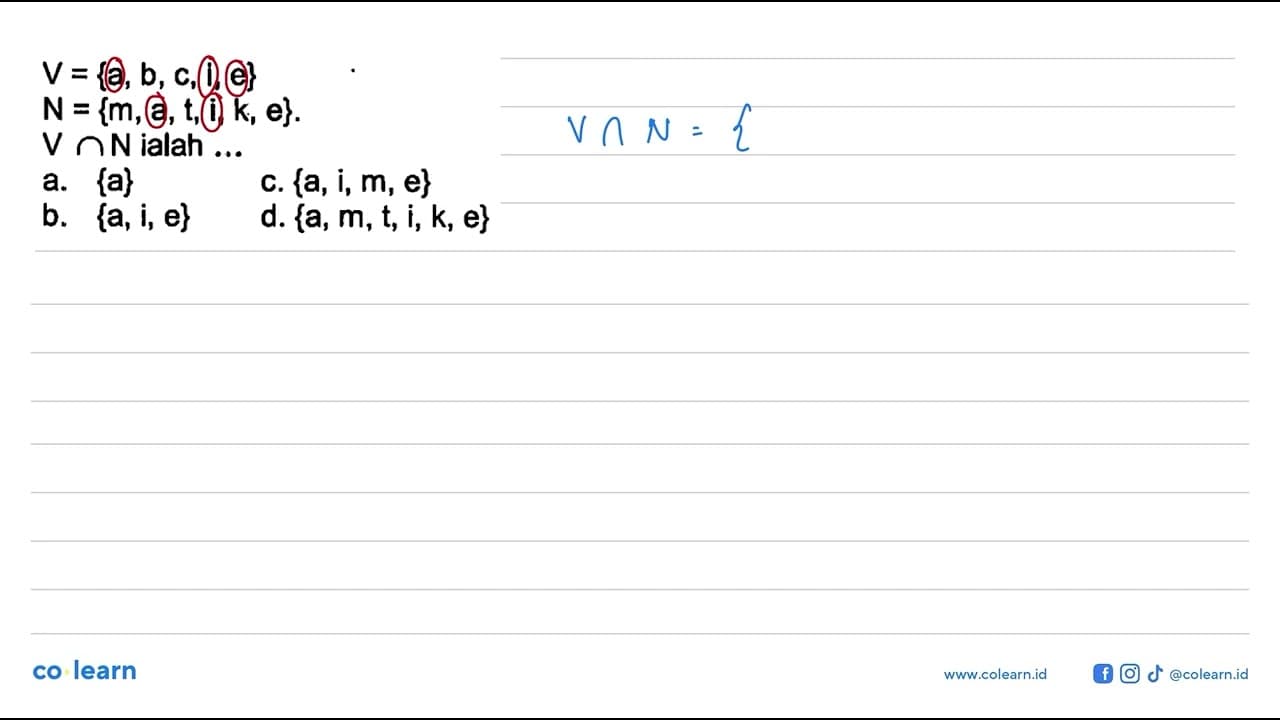 V = {a, b, c, i, e} N = {m, a, t, i, k, e}. V n N ialah