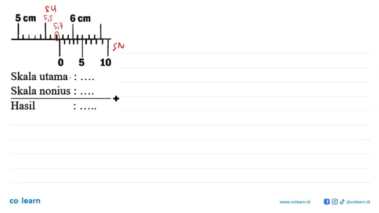5 cm 6 cm 0 5 10 Skala utama : .... + Skala nonius : .....