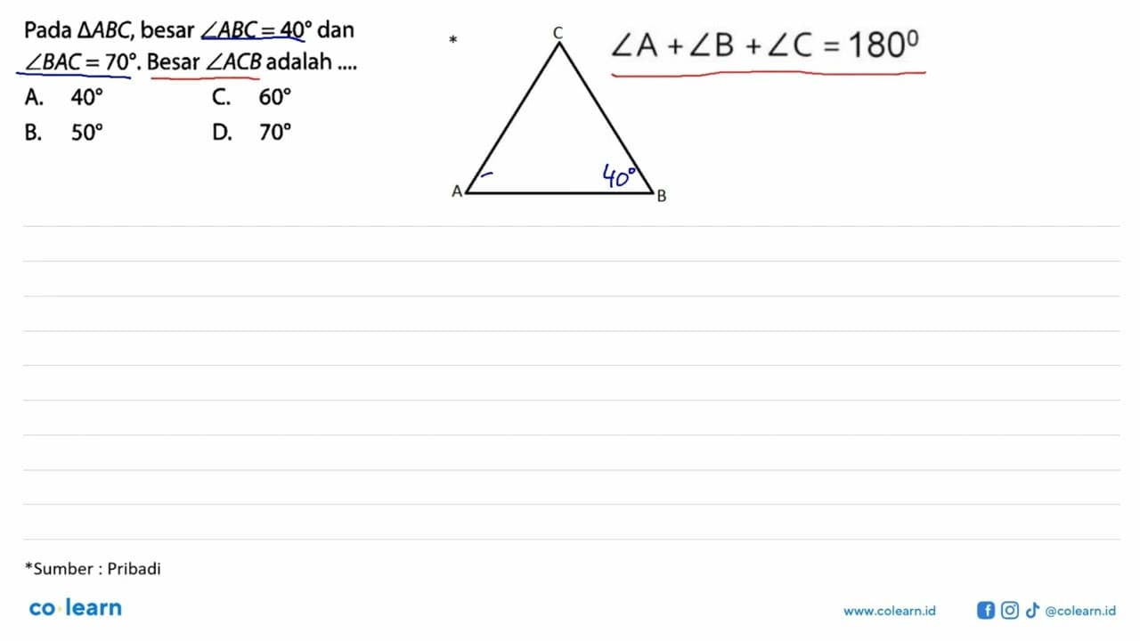 Pada segitiga ABC , besar sudut ABC=40 dan sudut BAC=70 .