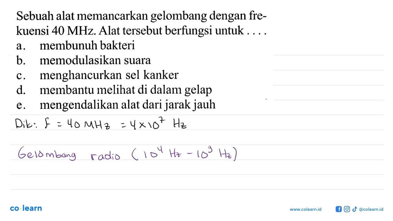 Sebuah alat memancarkan gelombang dengan frekuensi 40 MHz .