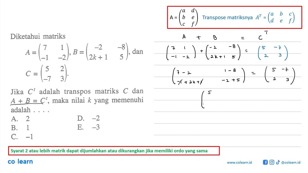 Diketahui matriks A=(7 1 -1 -2), B=(-2 -8 2k+1 5), dan C=(5