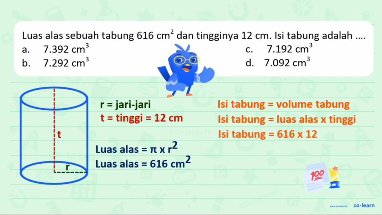 Luas alas sebuah tabung 616 cm^(2) dan tingginya 12 cm .