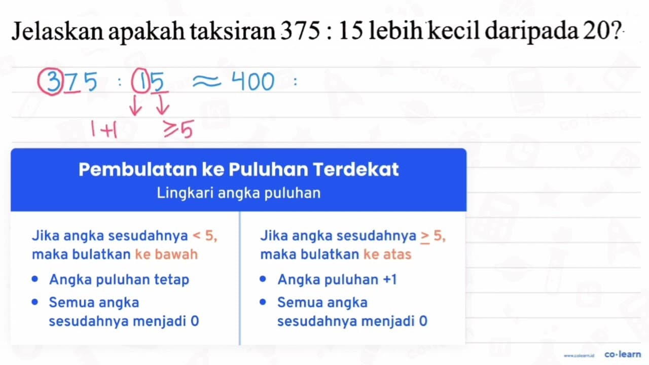 Jelaskan apakah taksiran 375: 15 lebih kecil daripada 20 ?