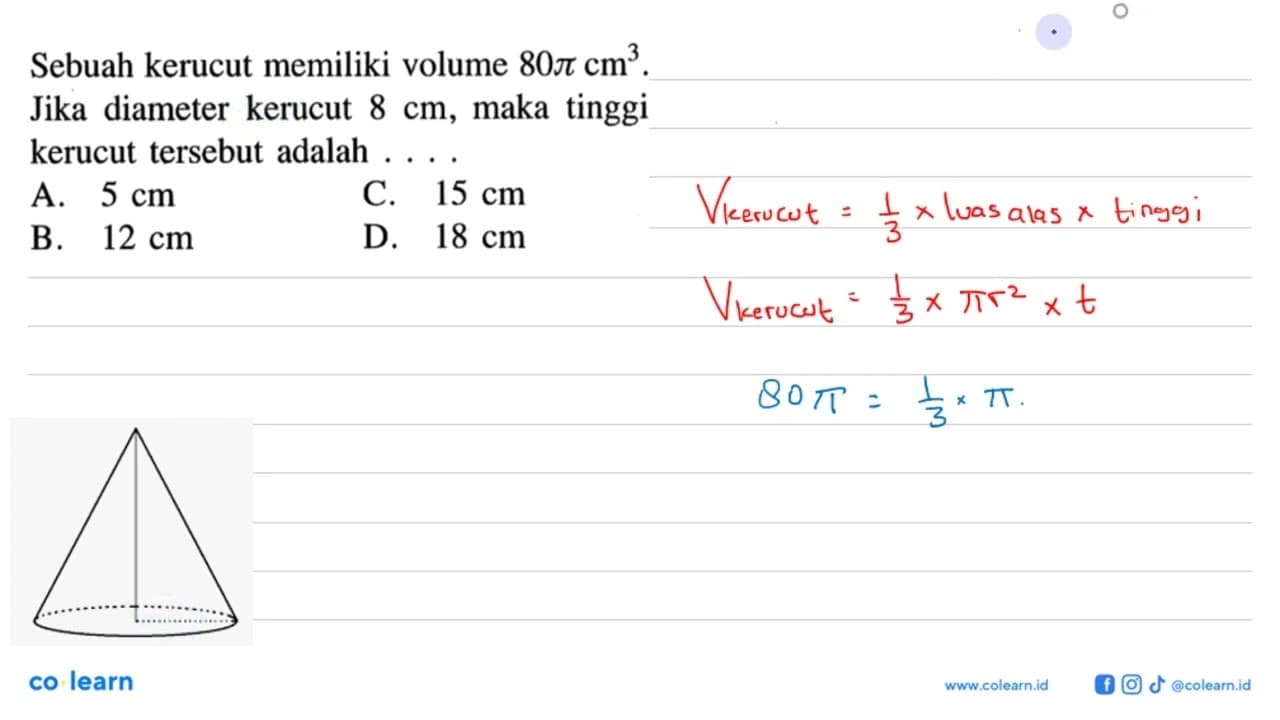 Sebuah kerucut memiliki volume 80 pi cm^3. Jika diameter