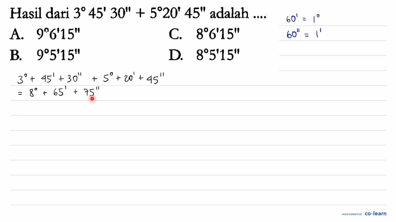 Hasil dari 3 45' 30" + 5 20' 45" adalah...