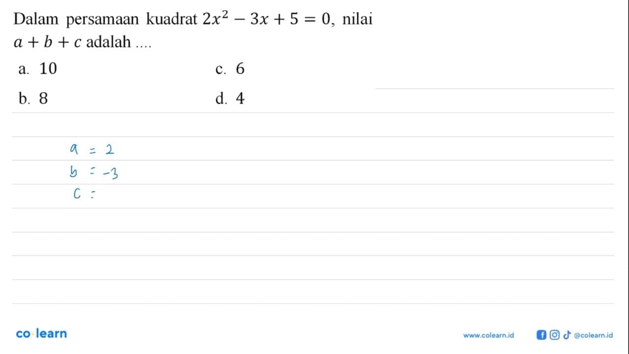 Dalam persamaan kuadrat 2x^2 - 3x + 5 = 0, nilai a + b + c