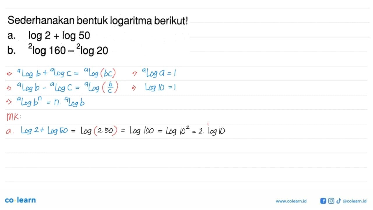 Sederhanakan bentuk logaritma berikut! a. log 2 + log b.