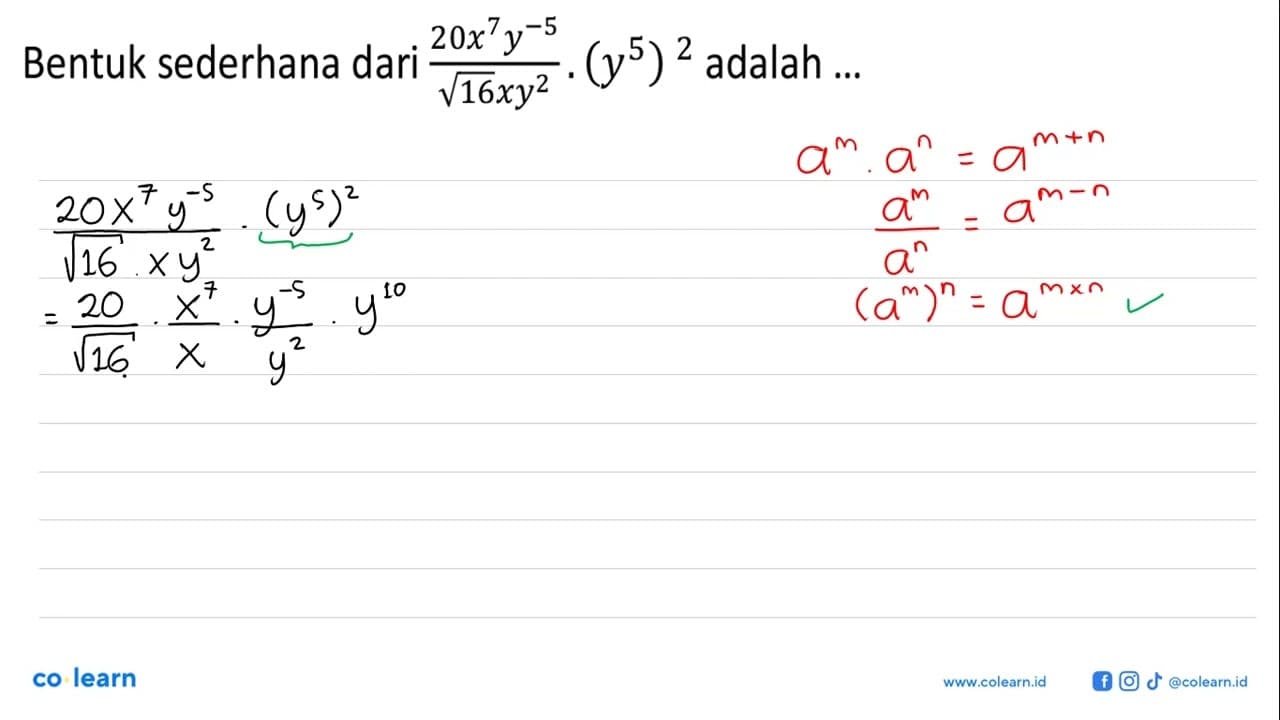 Bentuk sederhana dari 20 x^7y^(-5)/akar(16) xy^2 . (y^5)^2