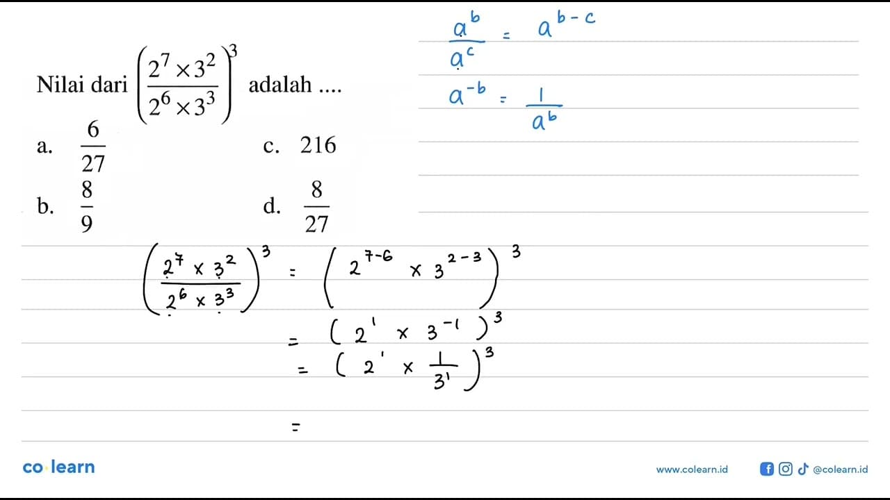 Nilai dari ((2^7 x 3^2)/(2^6 x 3^3))^3 adalah... a. 6/27 b.