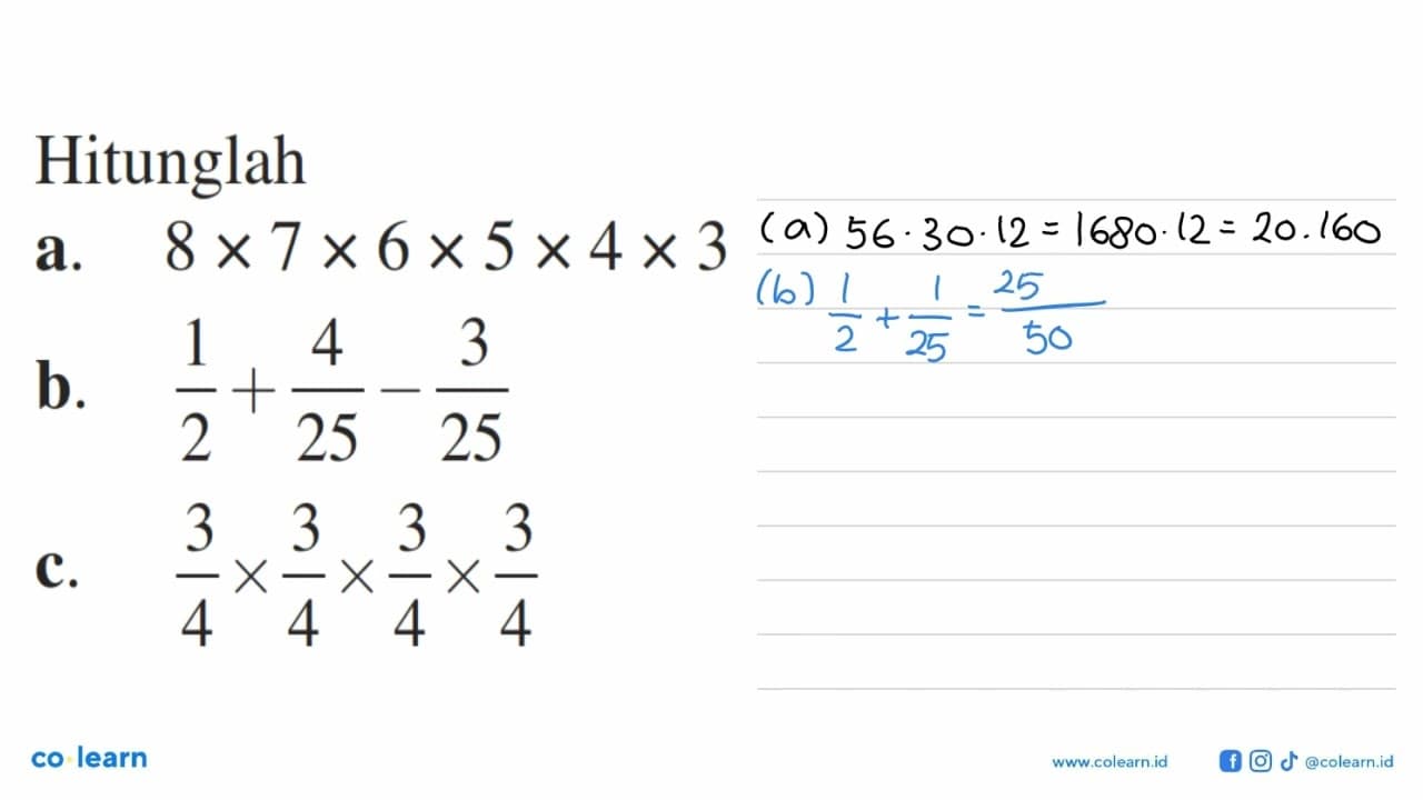 Hitunglah a. 8 x 7 x 6 x 5 x 4 x 3 b. (1/2)+(4/25)-(3/25)