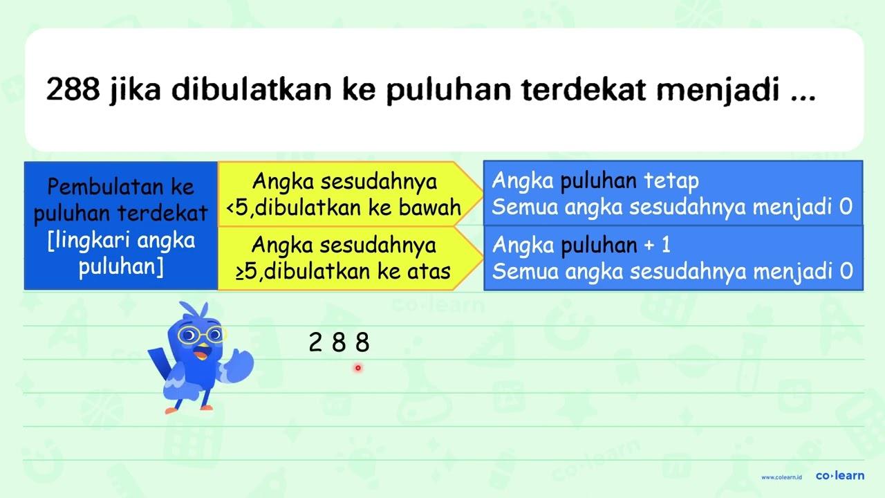 288 jika dibulatkan ke puluhan terdekat menjadi ...