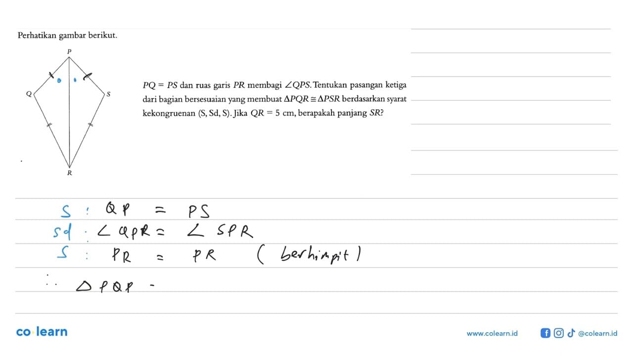 Perhatikan gambar berikut. P Q=P S dan ruas garis P R