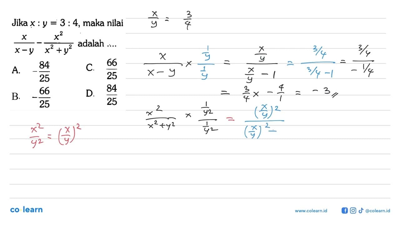 Jika x:y=3:4, maka nilai x/(x-y)-(x^2)/(x^2+y^2) adalah