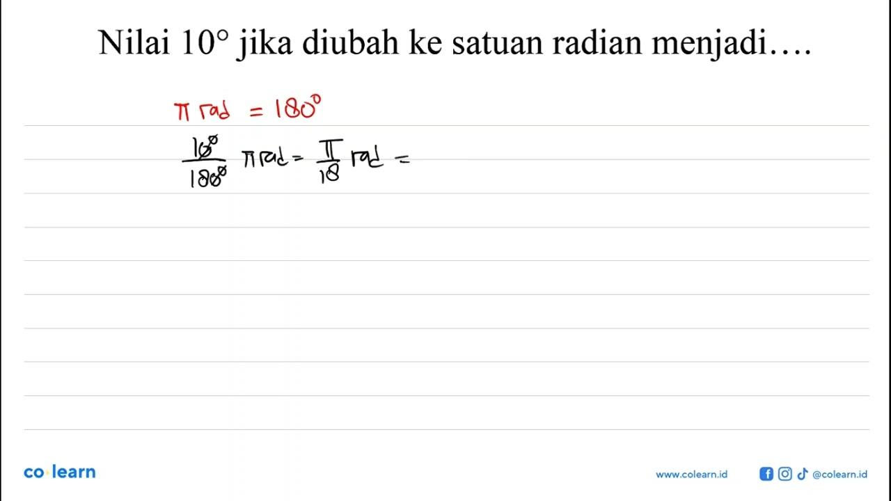 Nilai 10 jika diubah ke satuan radian menjadi....