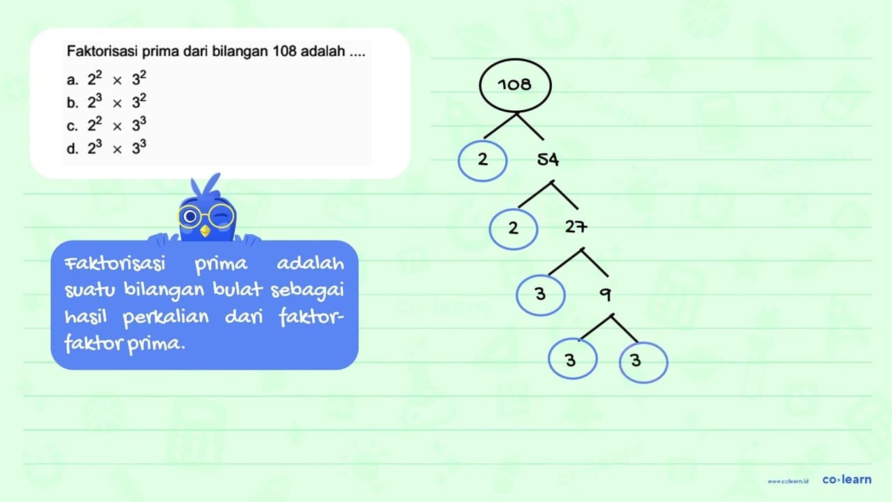 Faktorisasi prima dari bilangan 108 adalah ....