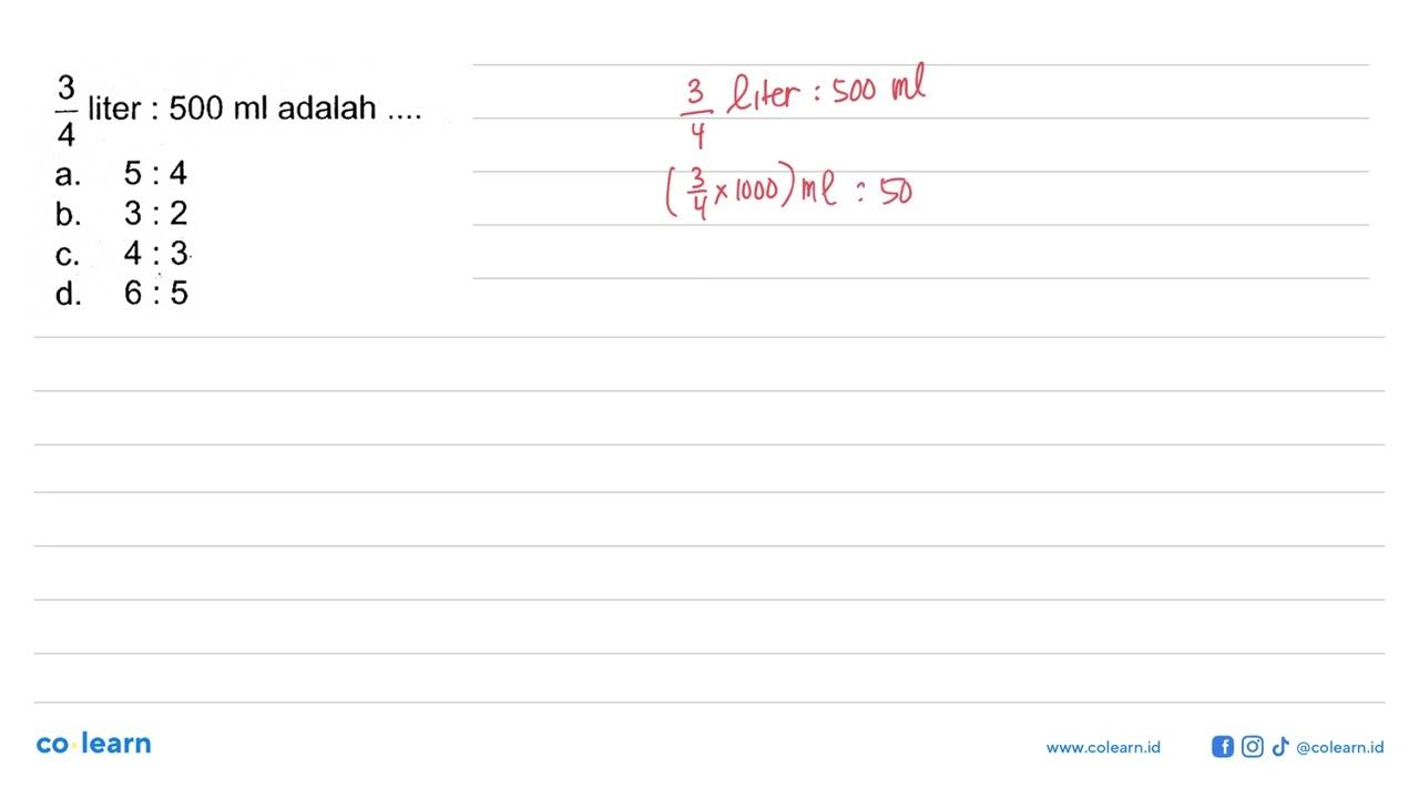 3/4 liter : 500 ml adalah ....