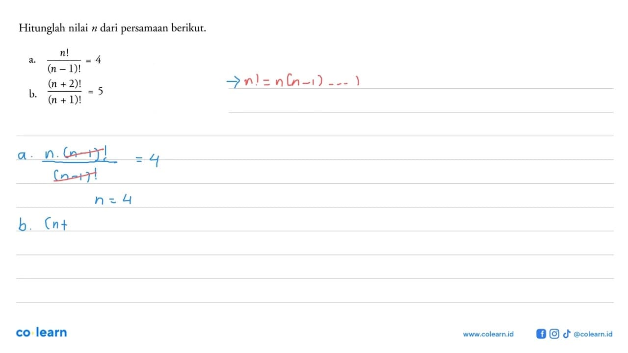 Hitunglah nilai n dari persamaan berikut. a. n!/(n-1)!=4 b.