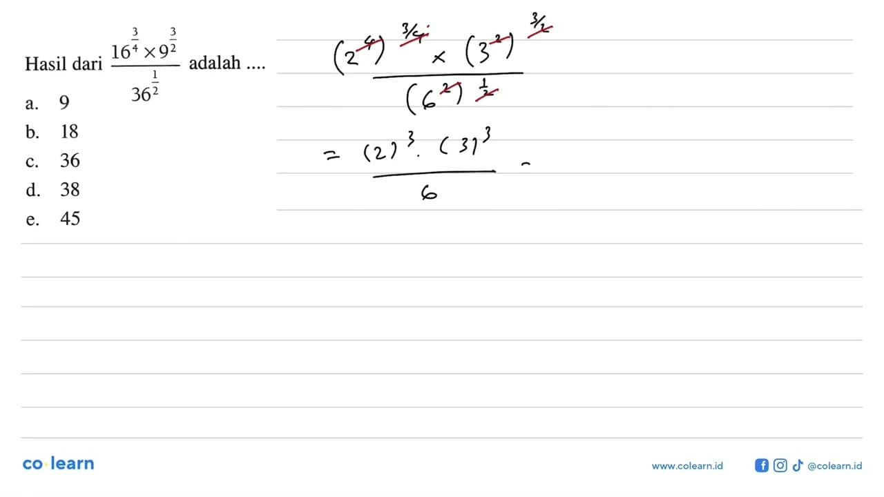 Hasil dari (16^(3/4) x 9^(3/2))/(36^1/2) adalah... a. 9 b.