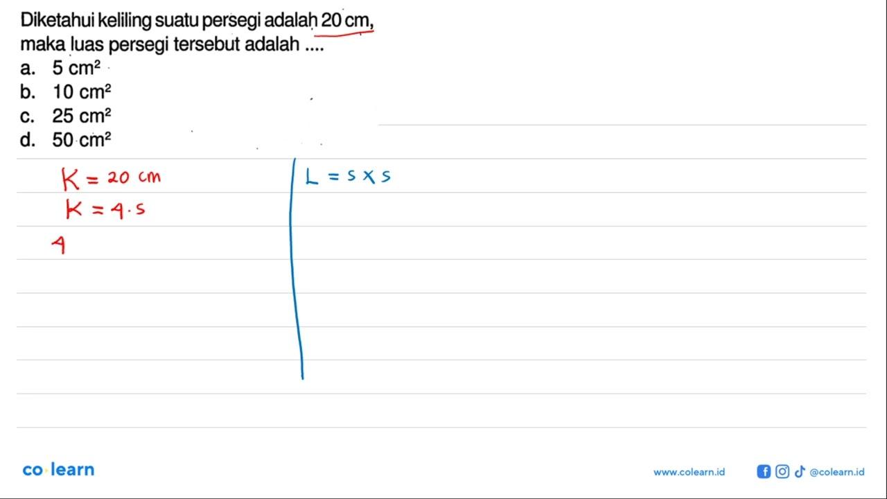 Diketahui keliling suatu persegi adalah 20cm, maka luas