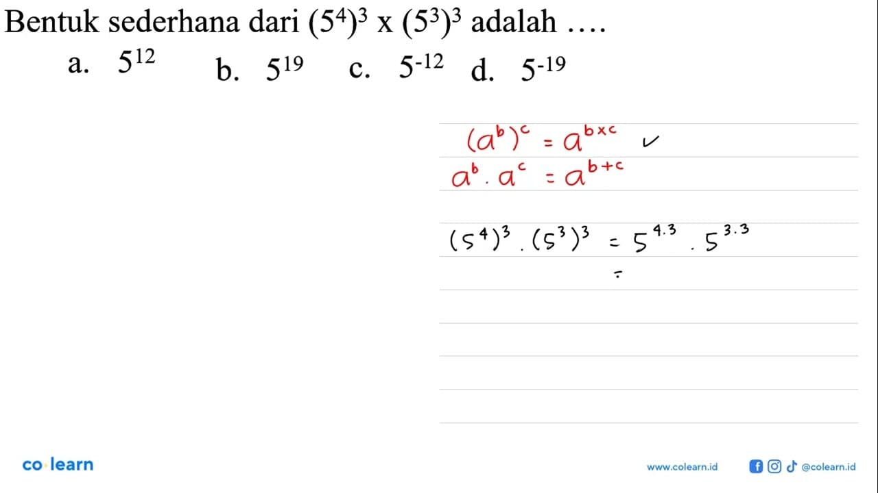 Bentuk sederhana dari (5^4)^3 x (5^3)^3 adalah a. 5^12 c.