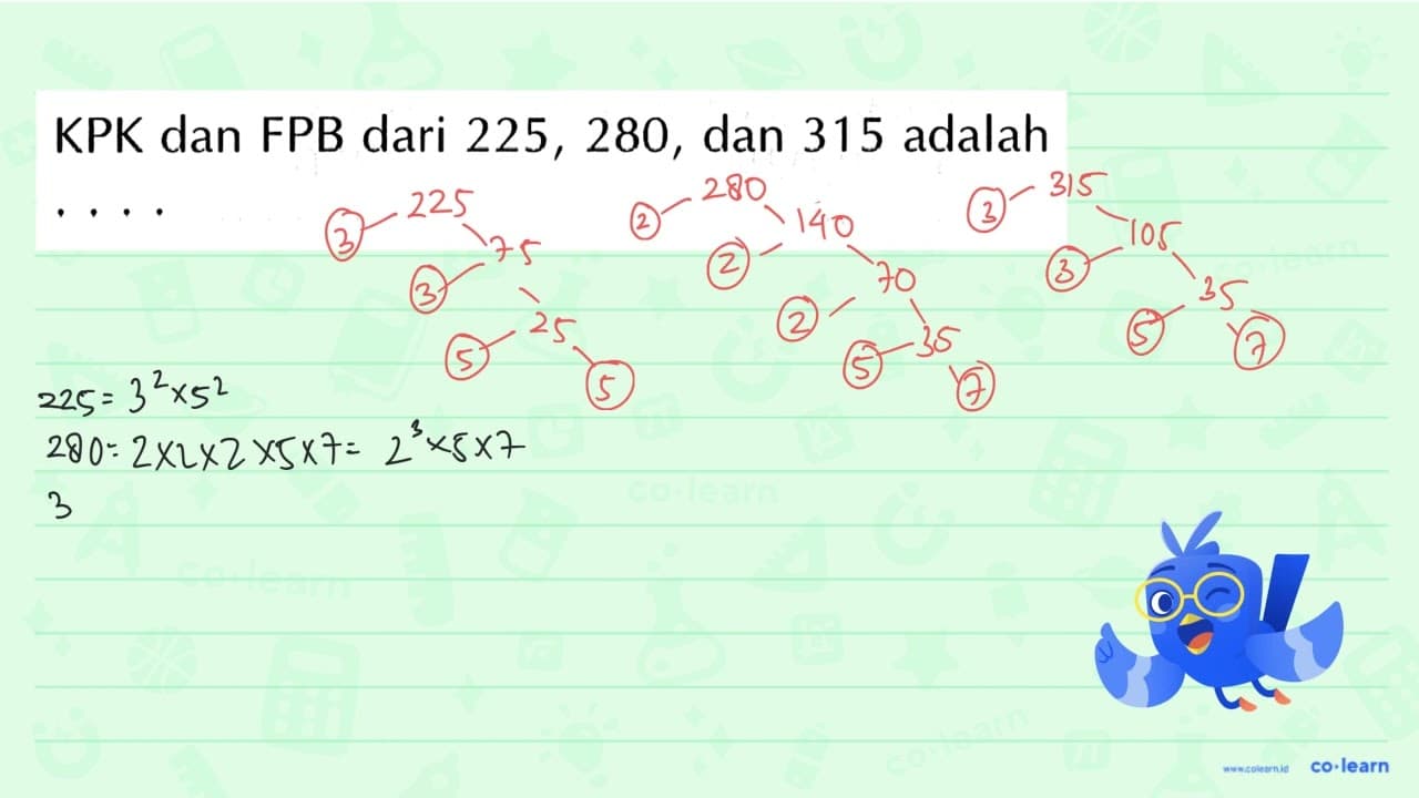 KPK dan FPB dari 225, 280, dan 315 adalah . . . .
