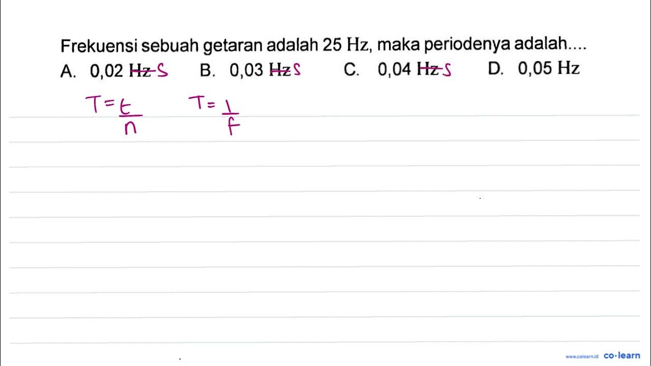 Frekuensi sebuah getaran adalah 25 Hz , maka periodenya