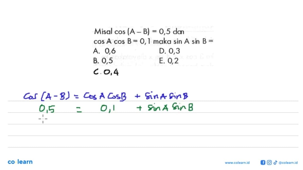 Misal cos(A-B)=0,5 dan cos A cos B=0,1 maka sinA sin B=