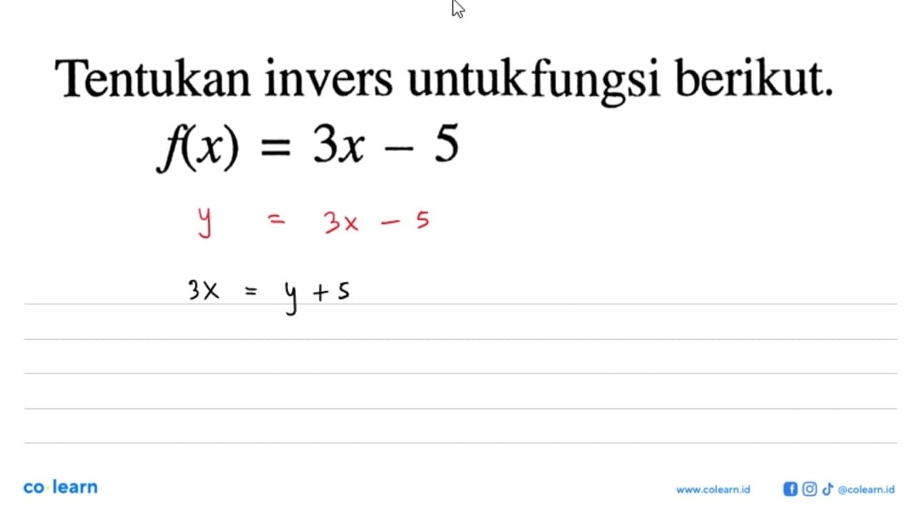 Tentukan invers untukfungsi berikut. f(x)=3x-5