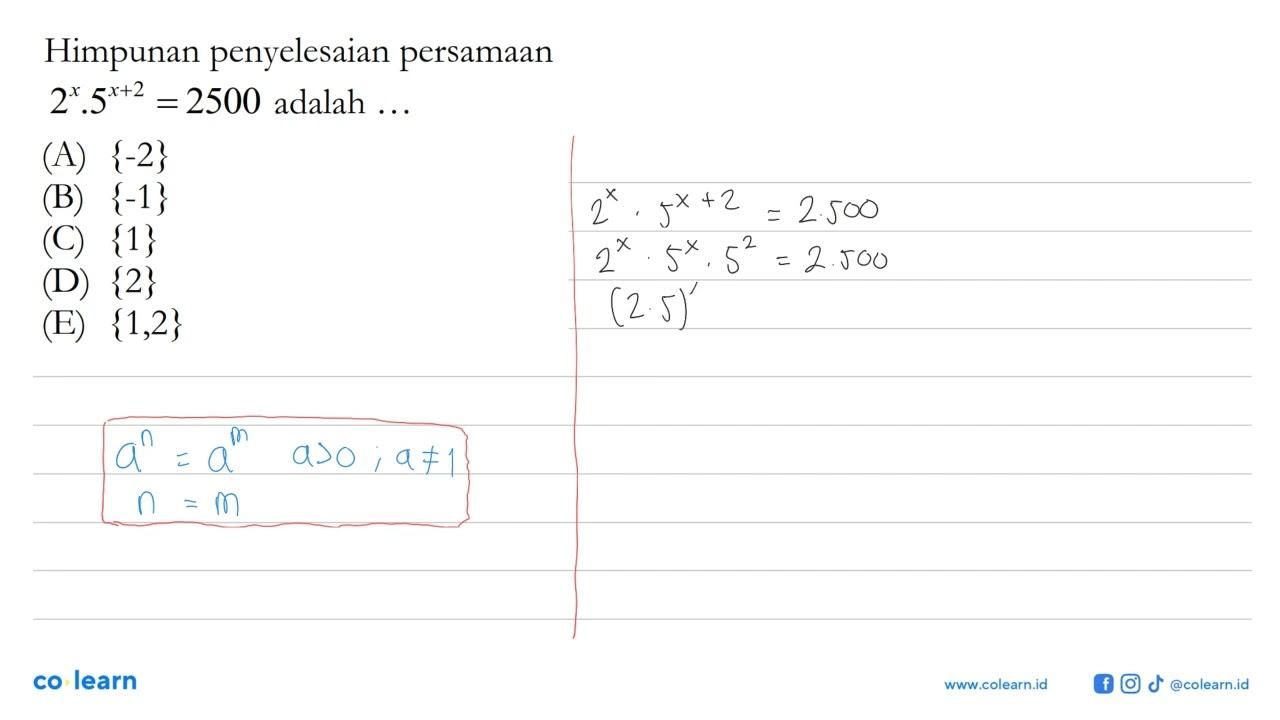 Himpunan penyelesaian persamaan 2^x.5^(x+2)=2500 adalah...