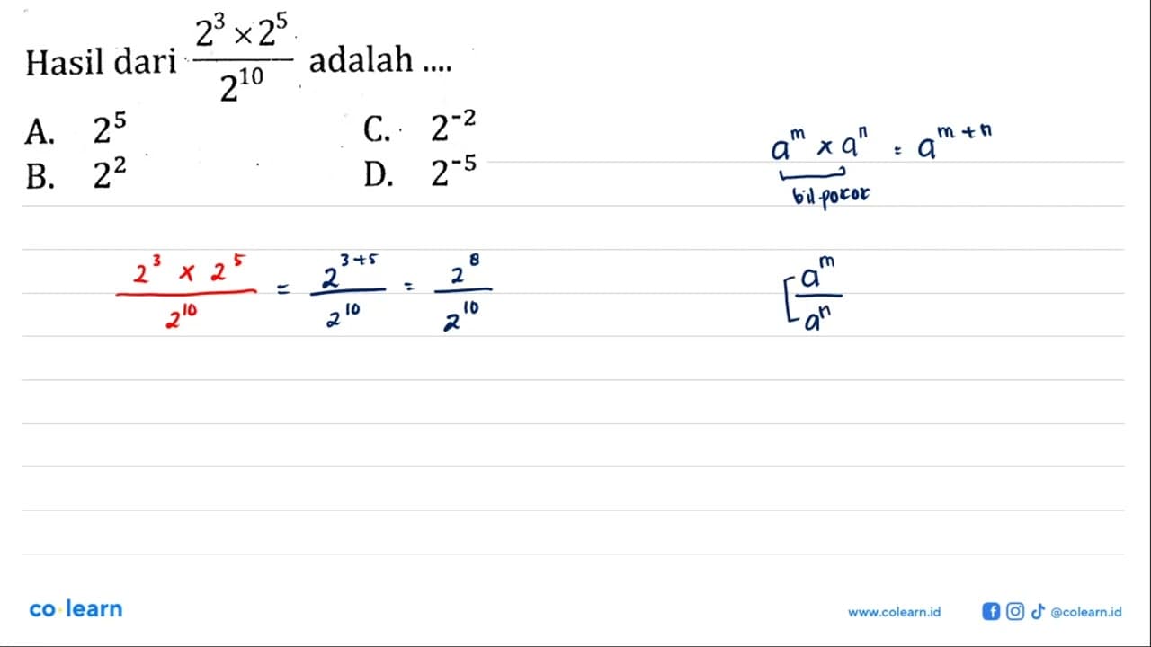 Hasil dari (2^3 x 2^5)/2^10 adalah.... A. 2^5 C. 2^-2 B.