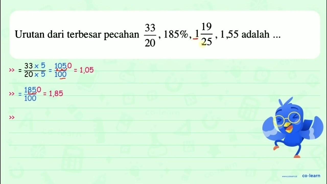 Urutan dari terbesar pecahan 33/20 , 185%, 1 19/25 , 1,55