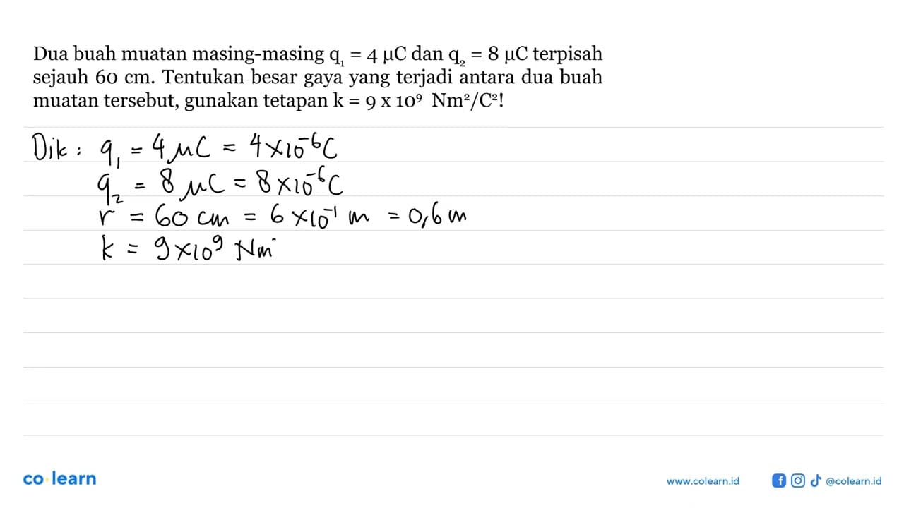 Dua buah muatan masing-masing q1= 4 muC dan q2 = 8 muC