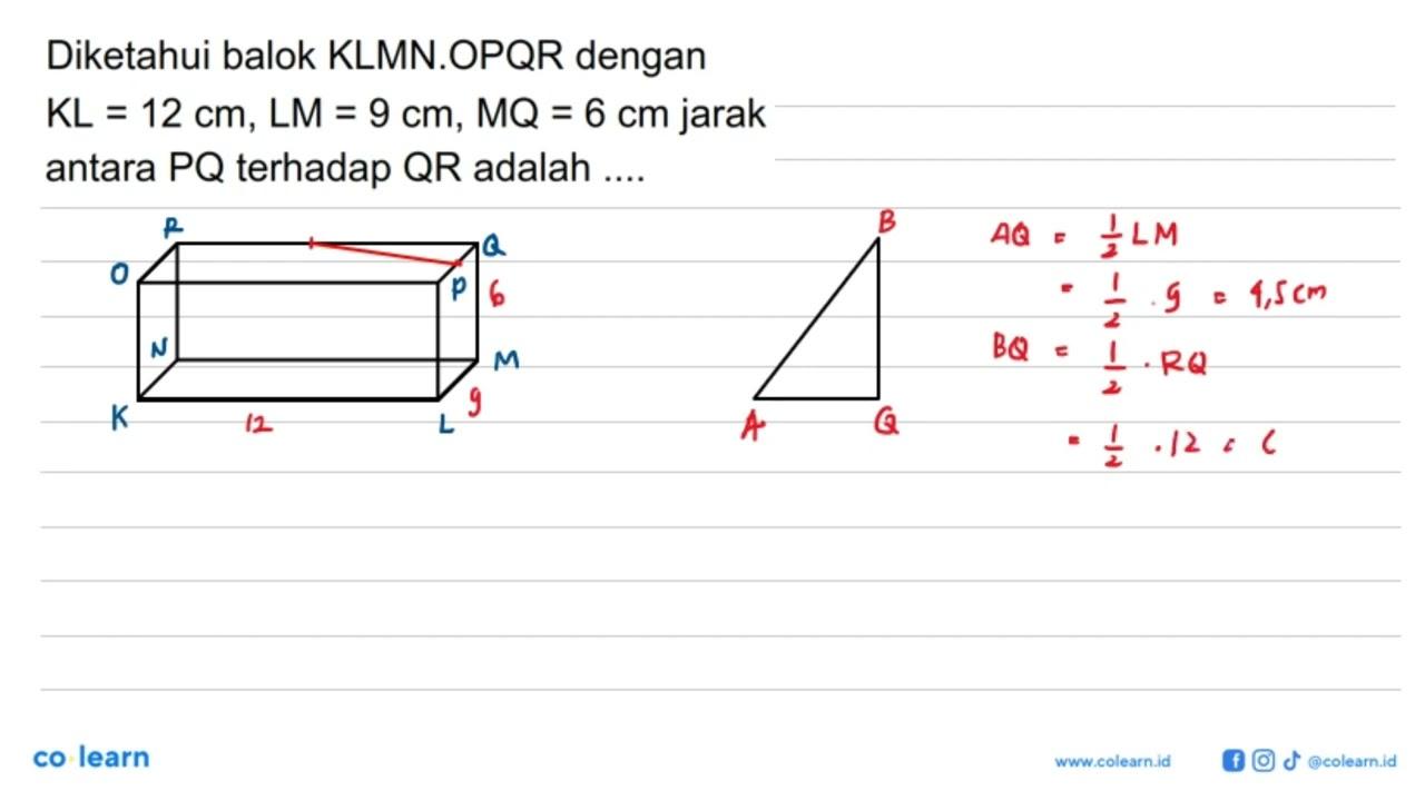 Diketahui balok KLMN.OPQR dengan KL=12 cm, LM=9 cm, MQ=6 cm