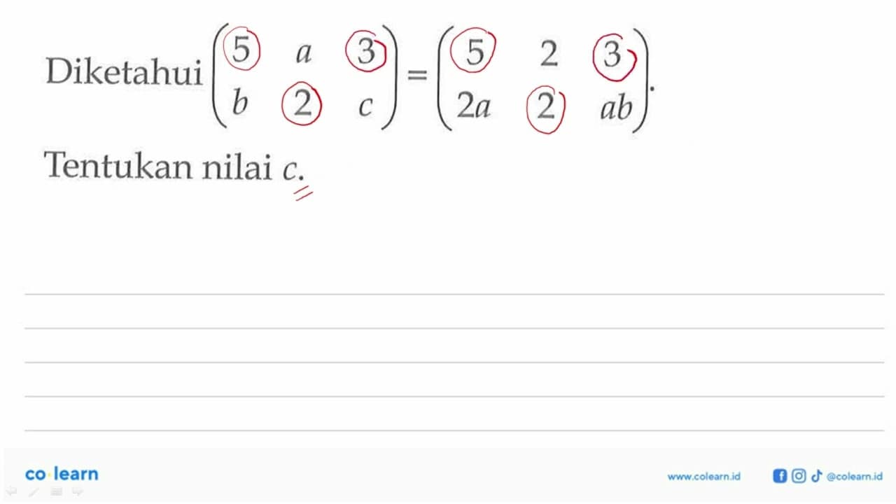 Diketahui (5 a 3 b 2 c)=(5 2 3 2a 2 ab). Tentukan nilai c.
