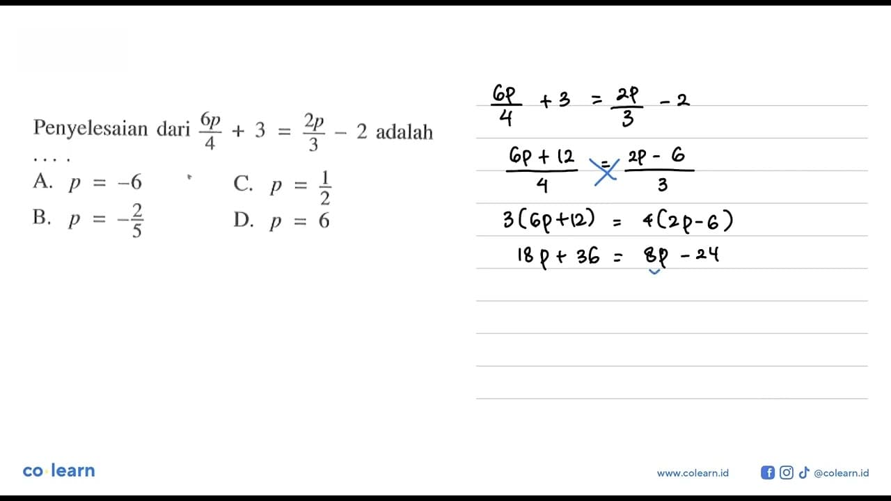 Penyelesaian dari 6p/4 + 3 = 2p/3 - 2 adalah.... A. p = -6