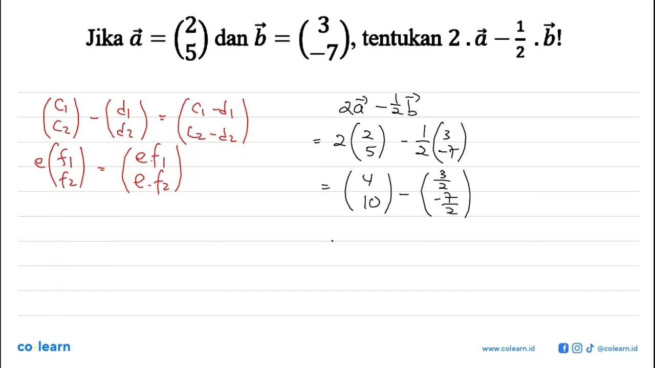 Jika a=(2 5) dan b=(3 -7), tentukan 2.a-1/2.b!