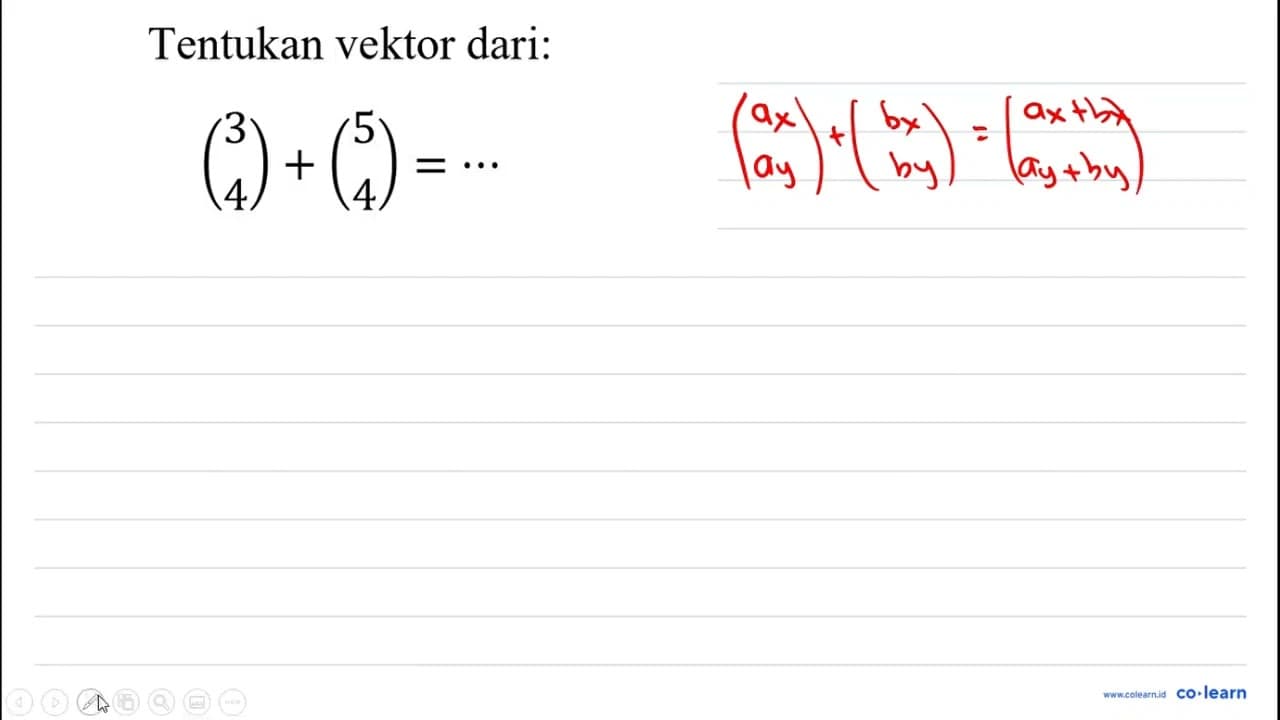 Tentukan vektor dari: ( 3 4 )+( 5 4 )=..