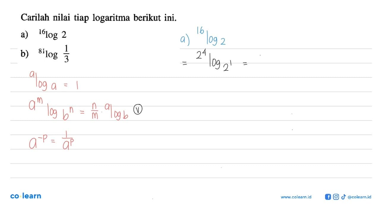 Carilah nilai tiap logaritma berikut ini. a) 16log2 b)