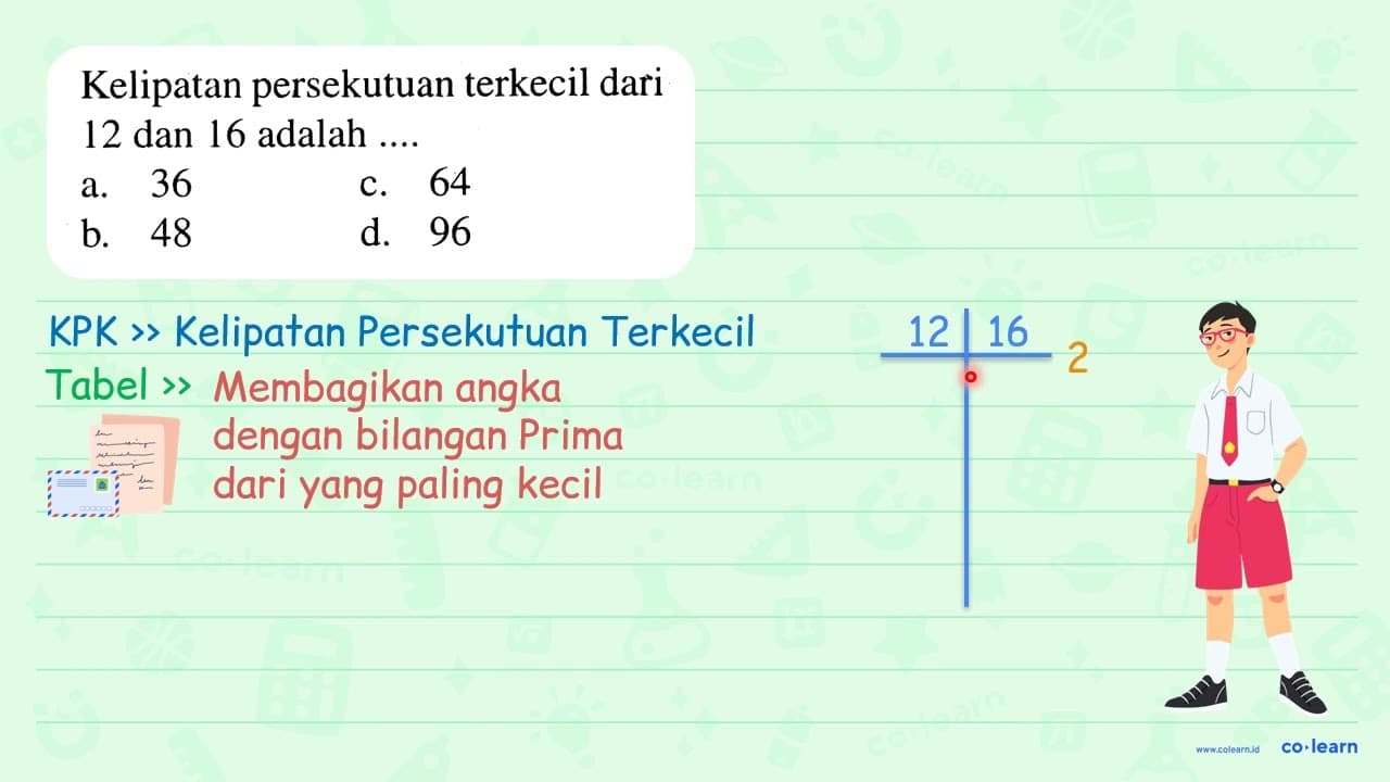 Kelipatan persekutuan terkecil dari 12 dan 16 adalah ....