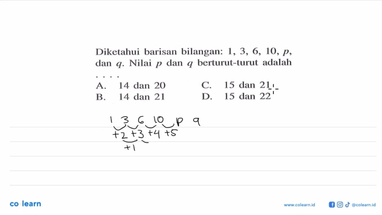 Diketahui barisan bilangan: 1, 3, 6, 10, p, dan q Nilai p