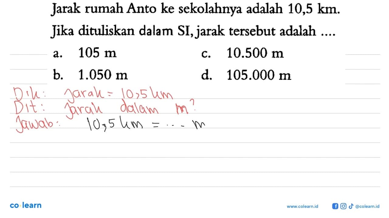 Jarak rumah Anto ke sekolahnya adalah 10,5 km. Jika