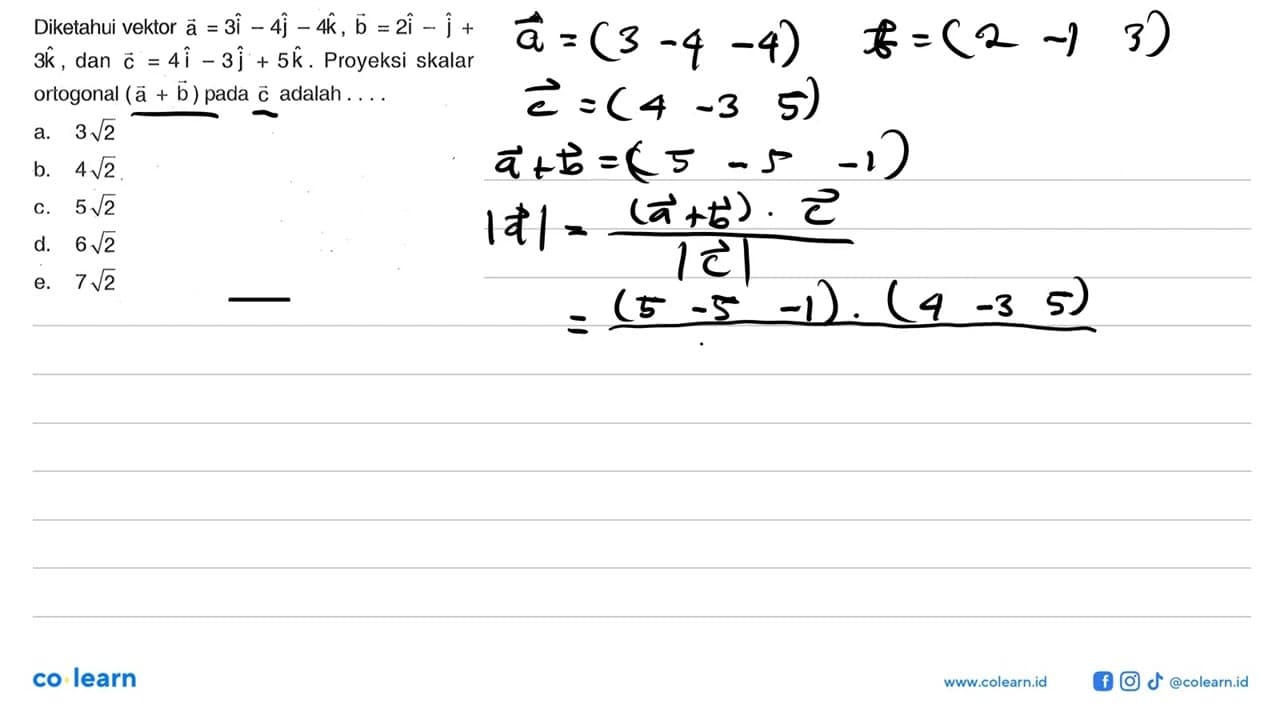 Diketahui vektor a=3i-4j-4k, b=2i-j+3k , dan c=4i-3j+5k .