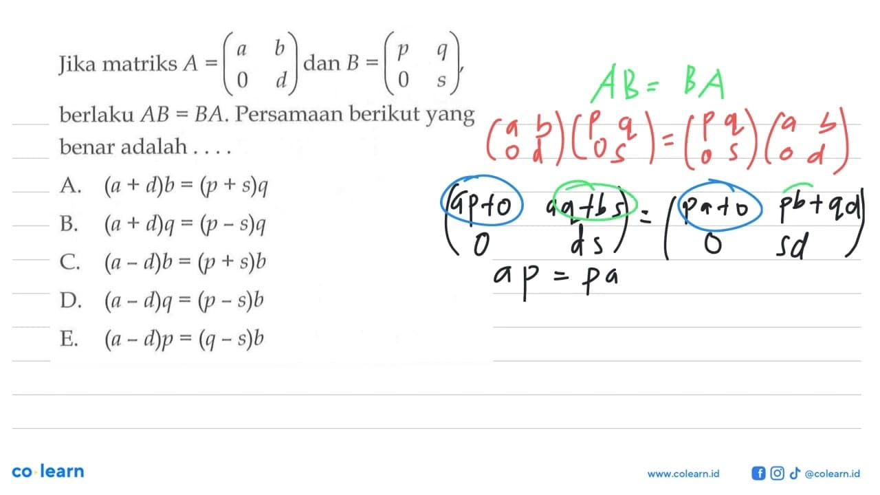 Jika matriks A=(a b 0 d) dan B=(p q 0 s), berlaku AB=BA.