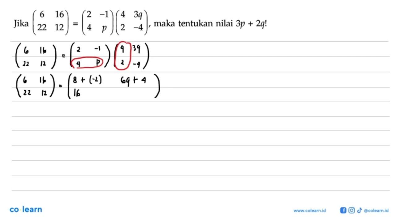 Jika (6 16 22 12)=(2 -1 4 p)(4 3q 2 -4), maka tentukan