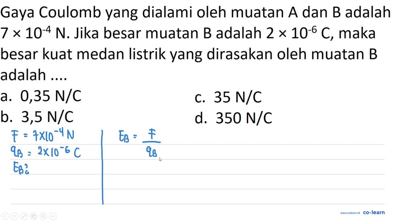 Gaya Coulomb yang dialami oleh muatan A dan B adalah 7 x