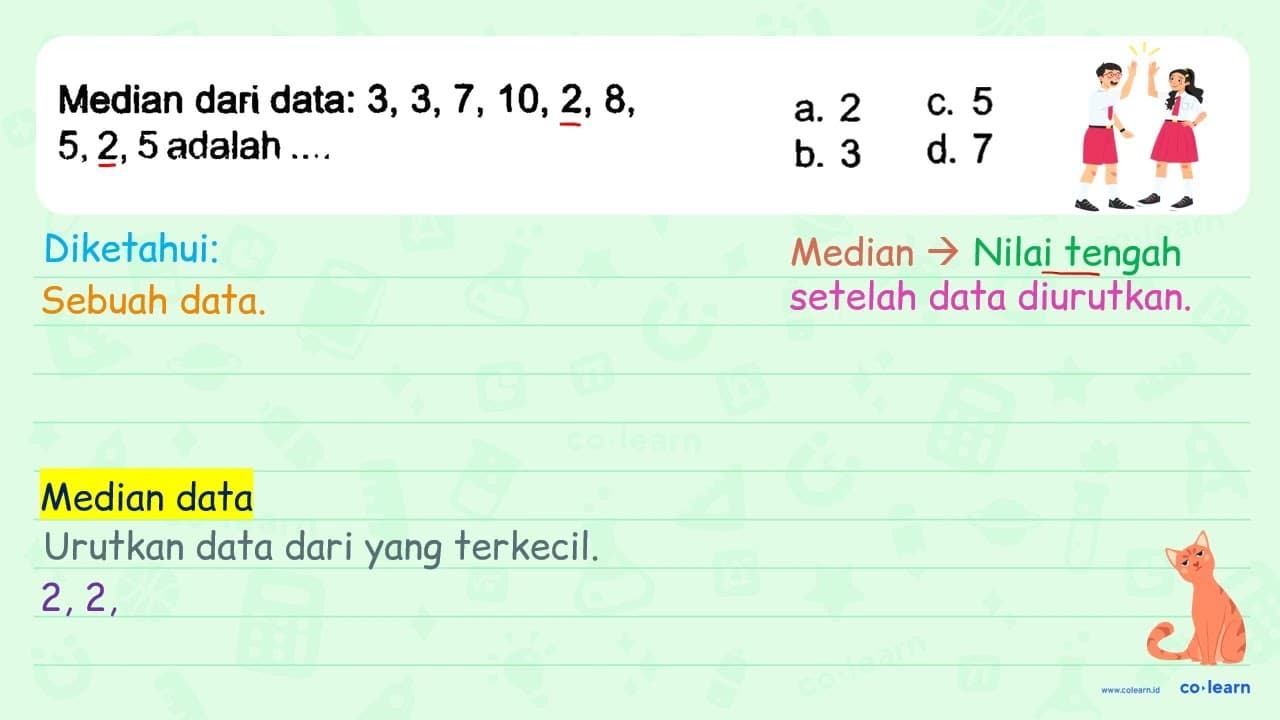 Median dari data: 3,3,7,10,2,8 , 5,2,5 adalah .... a. 2 C.