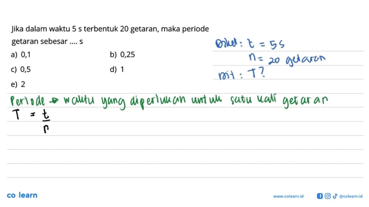 Jika dalam waktu 5 s terbentuk 20 getaran, maka periode